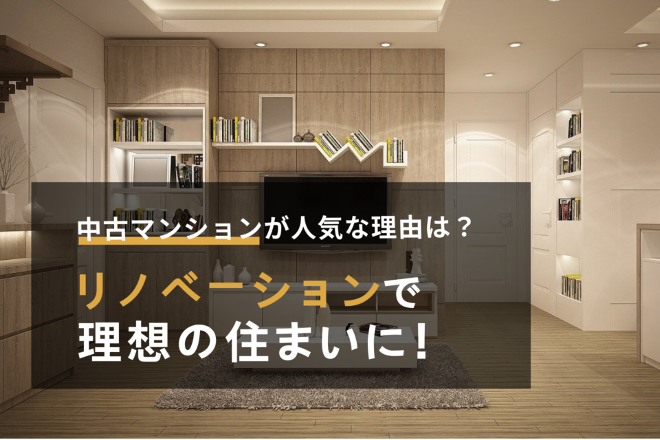 リノベーションで理想の住まいに！中古マンションが人気な理由は？