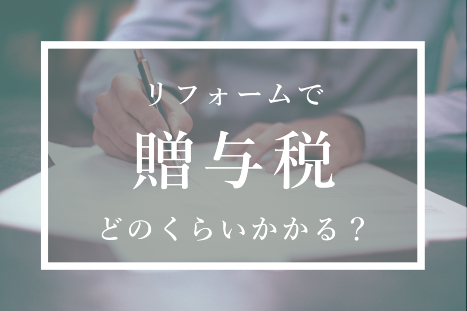 リフォームで贈与税はどのくらいかかる？非課税枠とその仕組を解説