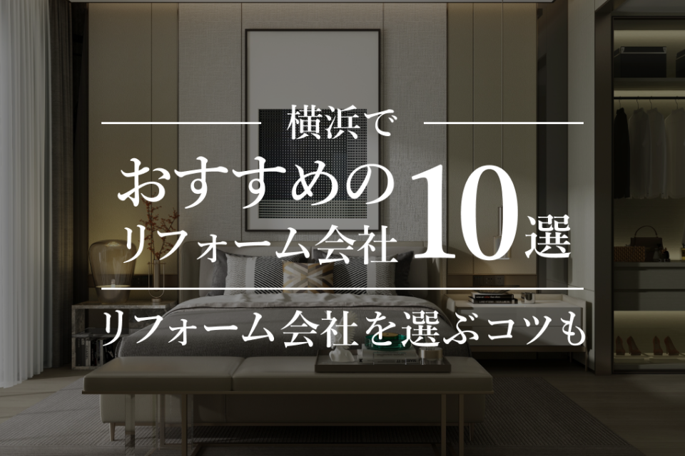 横浜でおすすめのリフォーム会社10選！リフォーム会社を選ぶコツも