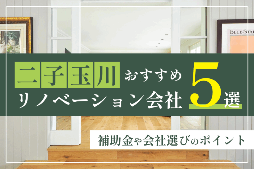 二子玉川リノベーション会社おすすめ5選！補助金や会社選びのポイント