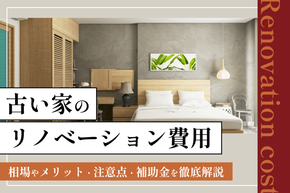 古い家のリノベーション費用相場やメリット・注意点・補助金を徹底解説