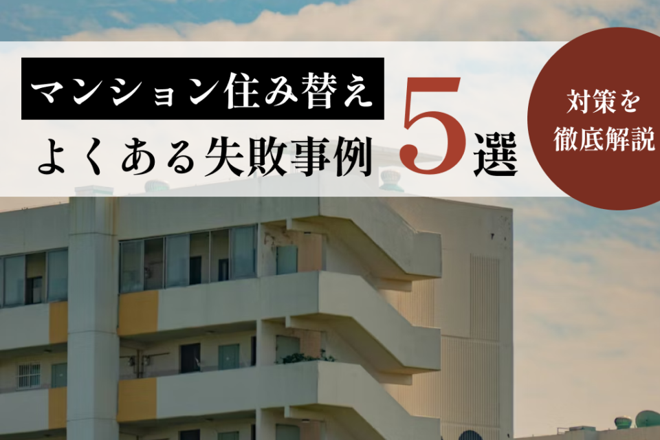 マンション住み替えでよくある失敗事例5選！対策を徹底解説
