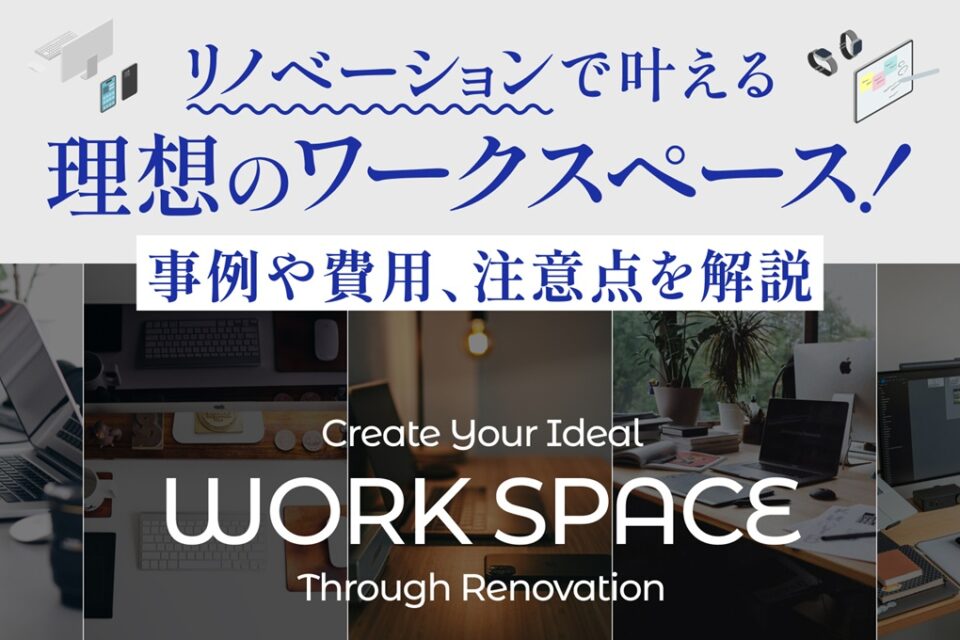 リノベーションで叶える理想のワークスペース！事例や費用、注意点を解説