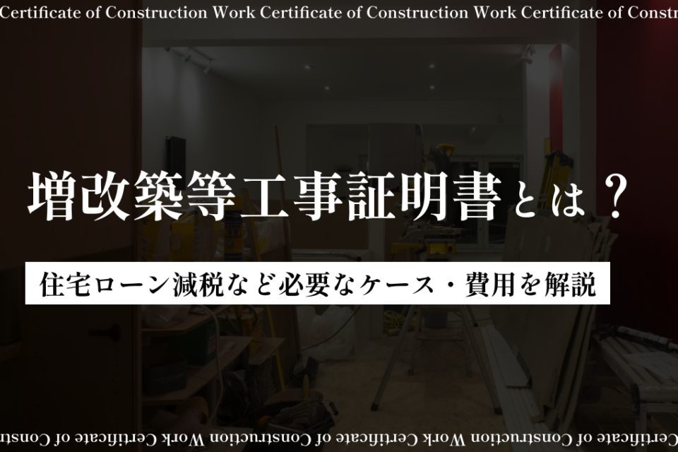 増改築等工事証明書とは?住宅ローン減税など必要なケース・費用を解説