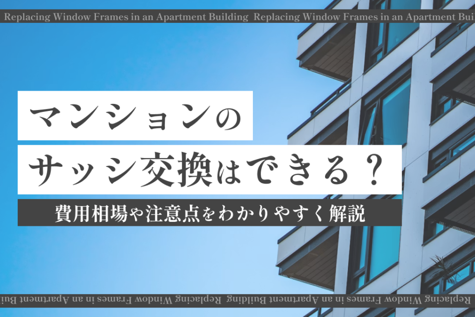 マンションのサッシ交換はできる?費用相場や注意点をわかりやすく解説